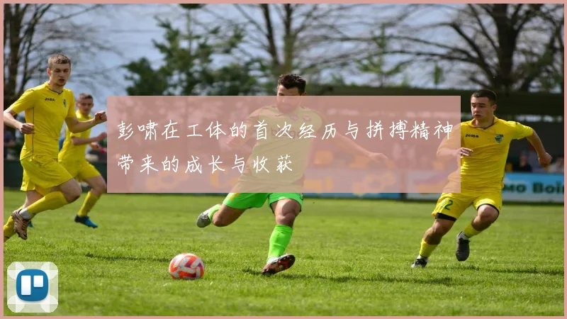 彭啸在工体的首次经历与拼搏精神带来的成长与收获