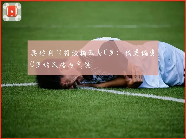 奥地利门将谈梅西与C罗：我更偏爱C罗的风格与气场